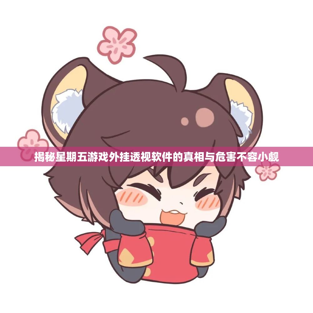 揭秘星期五游戏外挂透视软件的真相与危害不容小觑