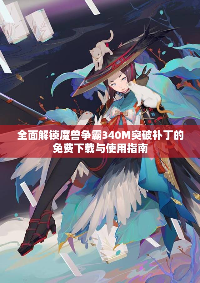 全面解锁魔兽争霸340M突破补丁的免费下载与使用指南