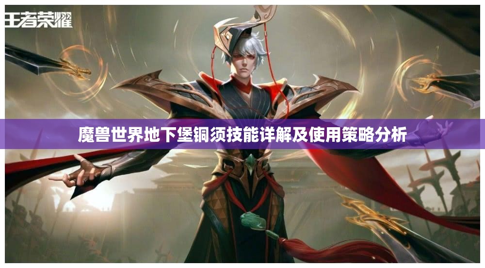 魔兽世界地下堡铜须技能详解及使用策略分析