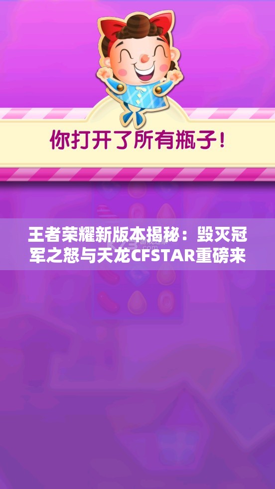 王者荣耀新版本揭秘：毁灭冠军之怒与天龙CFSTAR重磅来袭
