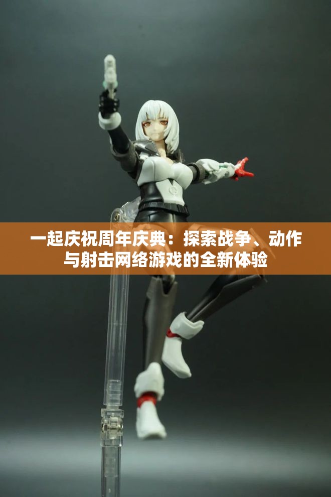 一起庆祝周年庆典：探索战争、动作与射击网络游戏的全新体验