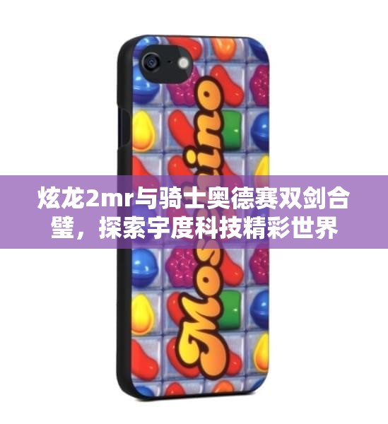 炫龙2mr与骑士奥德赛双剑合璧，探索宇度科技精彩世界