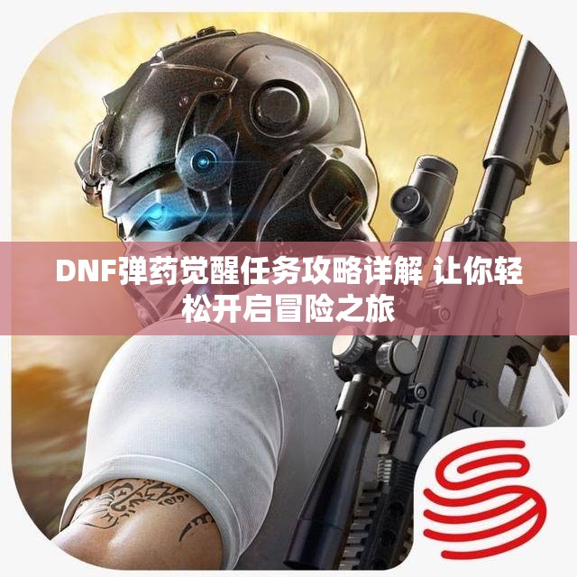 DNF弹药觉醒任务攻略详解 让你轻松开启冒险之旅
