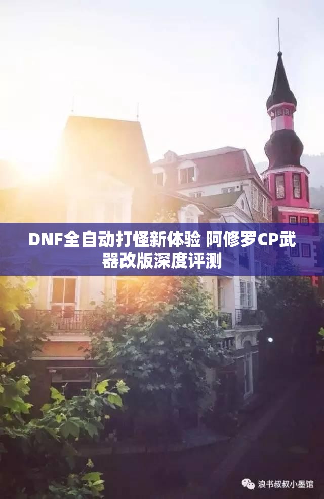 DNF全自动打怪新体验 阿修罗CP武器改版深度评测