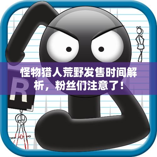 怪物猎人荒野发售时间解析，粉丝们注意了！