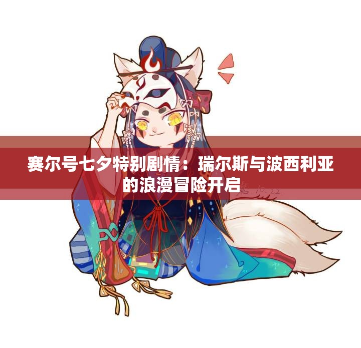 赛尔号七夕特别剧情：瑞尔斯与波西利亚的浪漫冒险开启