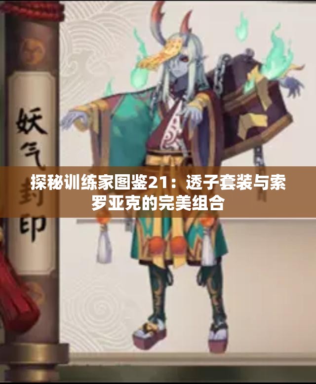 探秘训练家图鉴21：透子套装与索罗亚克的完美组合