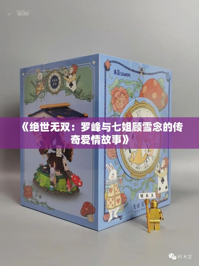 《绝世无双：罗峰与七姐顾雪念的传奇爱情故事》