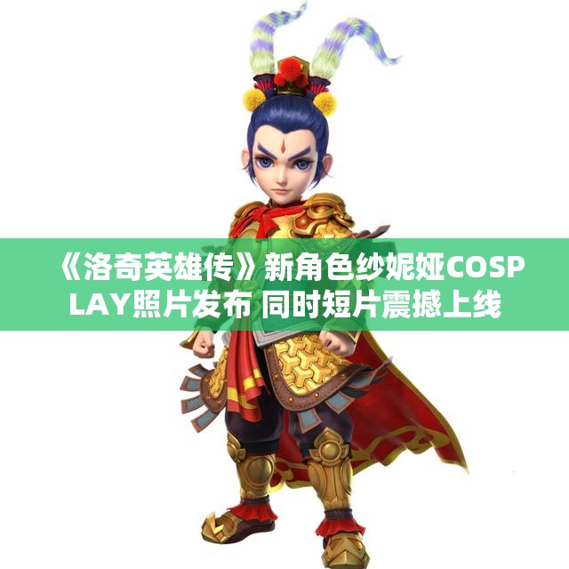 《洛奇英雄传》新角色纱妮娅COSPLAY照片发布 同时短片震撼上线