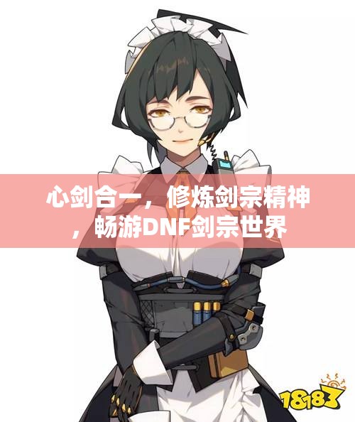 心剑合一，修炼剑宗精神，畅游DNF剑宗世界