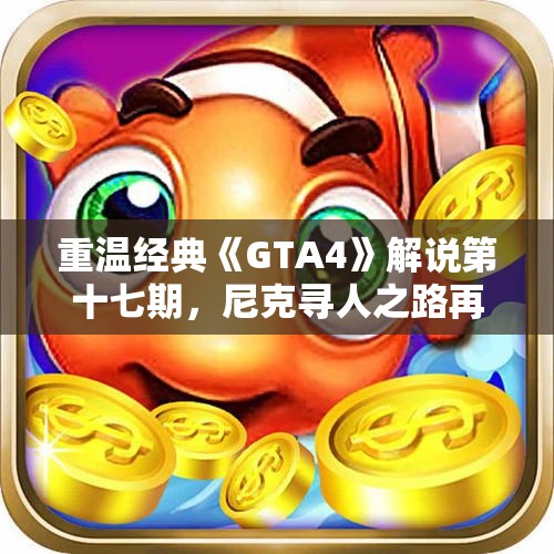 重温经典《GTA4》解说第十七期，尼克寻人之路再度展开