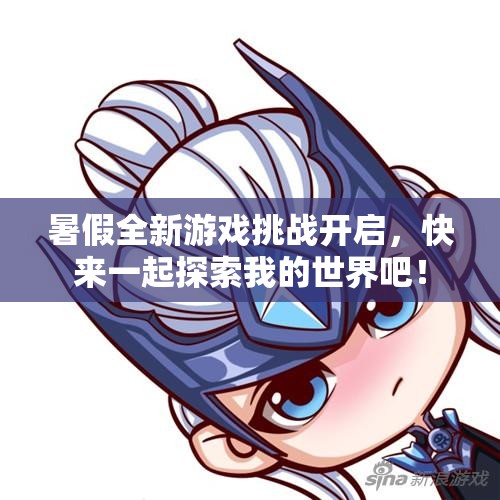 暑假全新游戏挑战开启，快来一起探索我的世界吧！