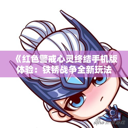《红色警戒心灵终结手机版体验：铁锈战争全新玩法揭秘》