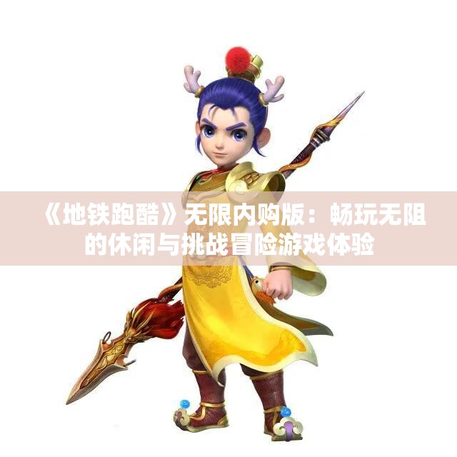 《地铁跑酷》无限内购版：畅玩无阻的休闲与挑战冒险游戏体验