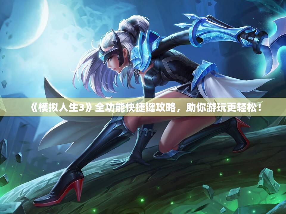 《模拟人生3》全功能快捷键攻略，助你游玩更轻松！