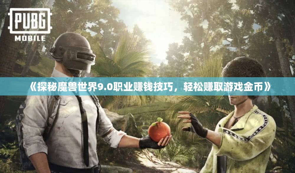 《探秘魔兽世界9.0职业赚钱技巧，轻松赚取游戏金币》