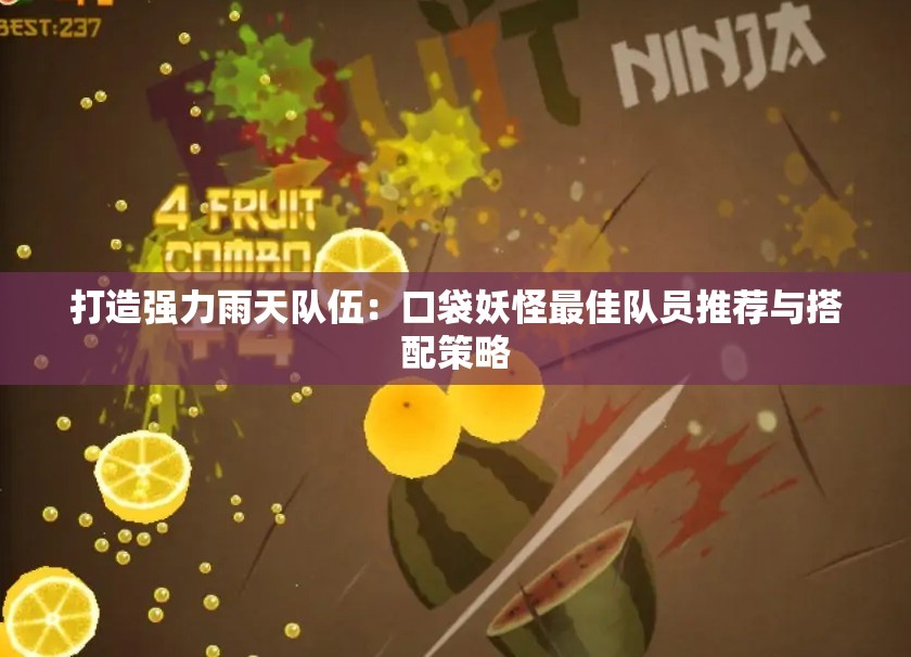 打造强力雨天队伍：口袋妖怪最佳队员推荐与搭配策略