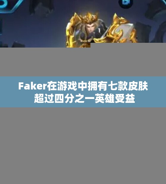 Faker在游戏中拥有七款皮肤 超过四分之一英雄受益