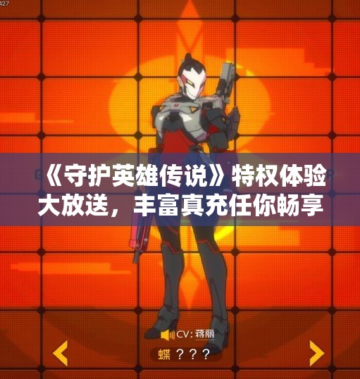 《守护英雄传说》特权体验大放送，丰富真充任你畅享！