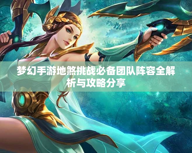 梦幻手游地煞挑战必备团队阵容全解析与攻略分享