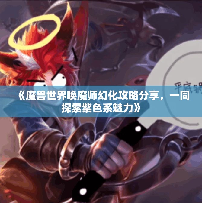 《魔兽世界唤魔师幻化攻略分享，一同探索紫色系魅力》