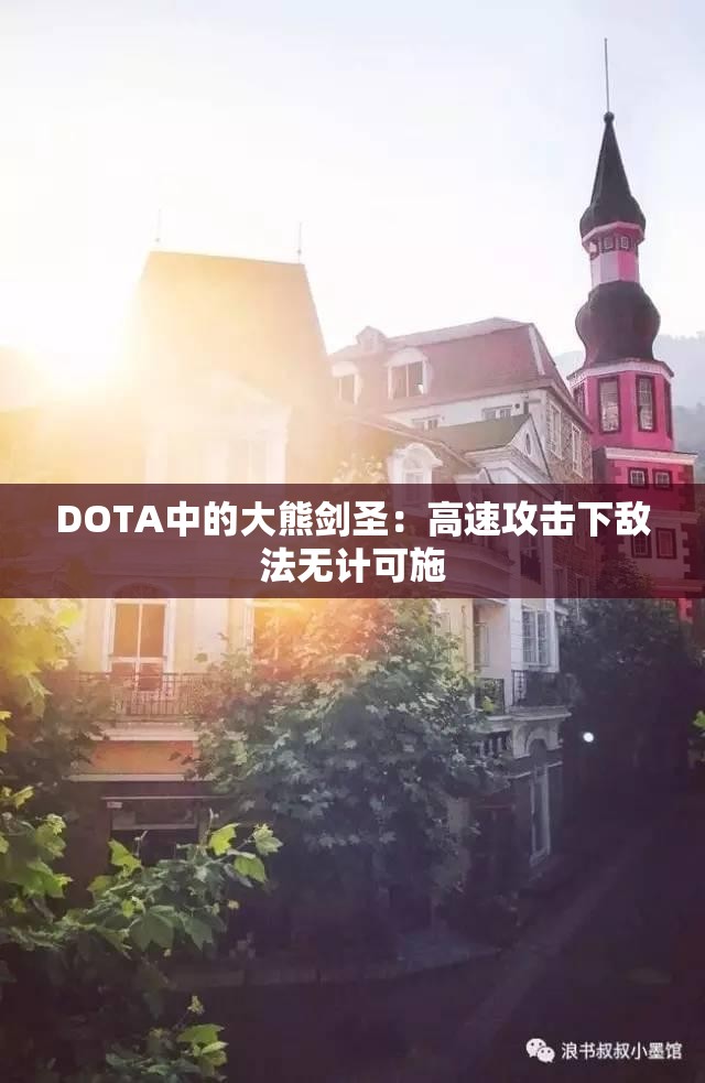 DOTA中的大熊剑圣：高速攻击下敌法无计可施
