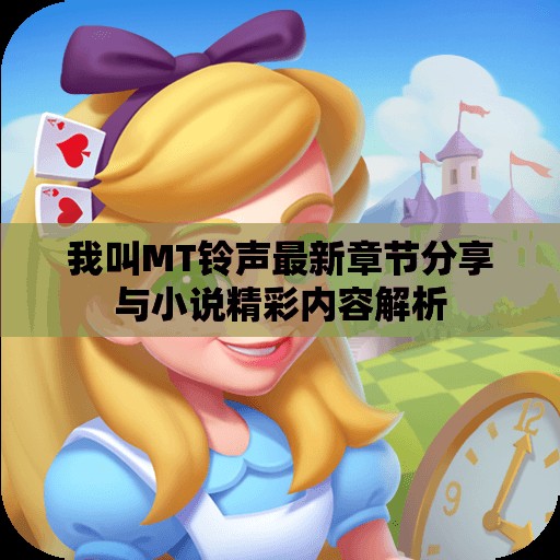 我叫MT铃声最新章节分享与小说精彩内容解析