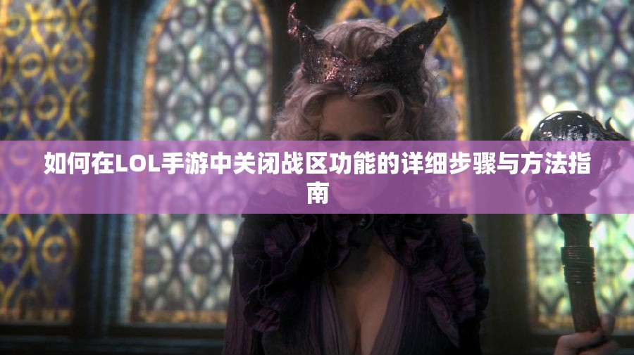 如何在LOL手游中关闭战区功能的详细步骤与方法指南