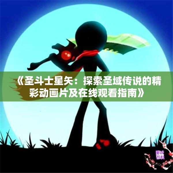 《圣斗士星矢：探索圣域传说的精彩动画片及在线观看指南》