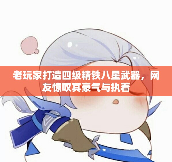 老玩家打造四级精铁八星武器，网友惊叹其豪气与执着
