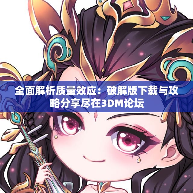全面解析质量效应：破解版下载与攻略分享尽在3DM论坛