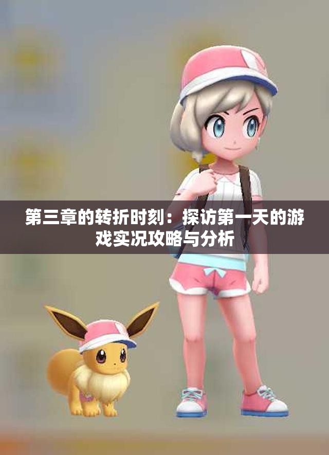 第三章的转折时刻：探访第一天的游戏实况攻略与分析