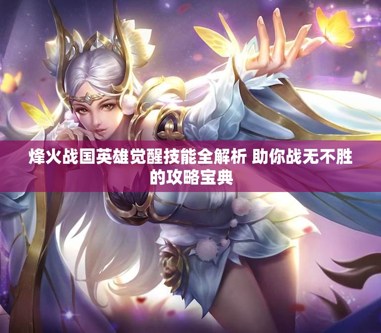 烽火战国英雄觉醒技能全解析 助你战无不胜的攻略宝典