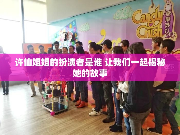 许仙姐姐的扮演者是谁 让我们一起揭秘她的故事