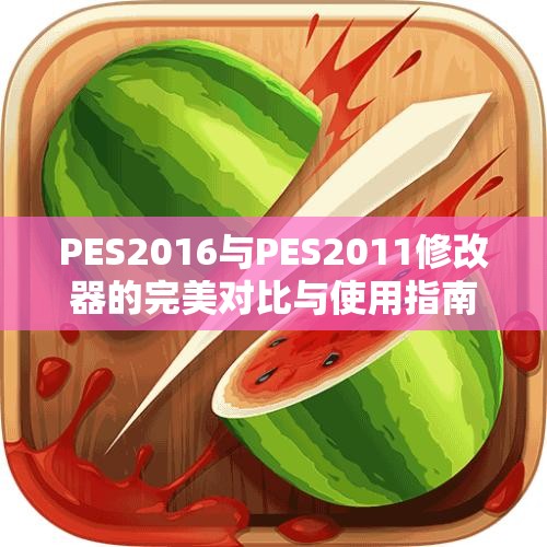 PES2016与PES2011修改器的完美对比与使用指南分享