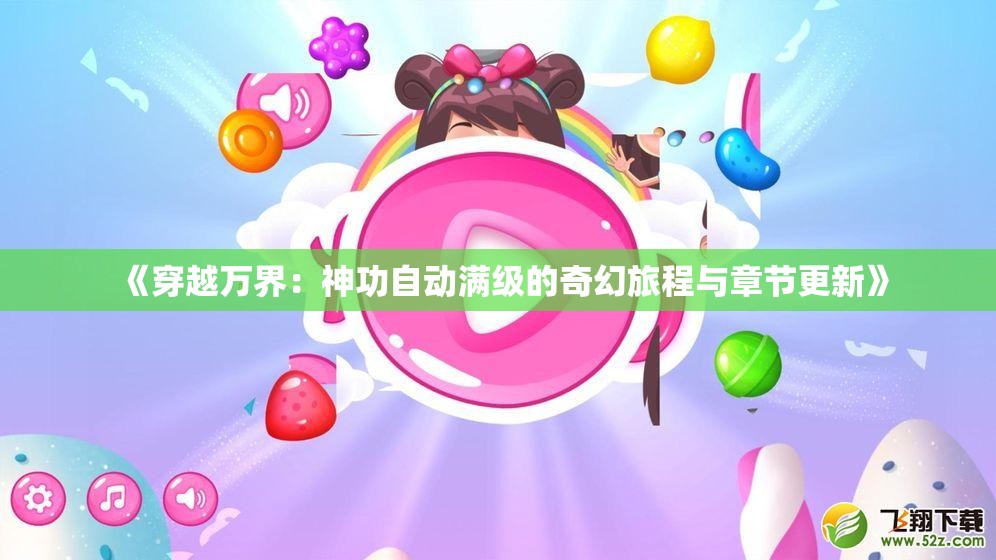 《穿越万界：神功自动满级的奇幻旅程与章节更新》