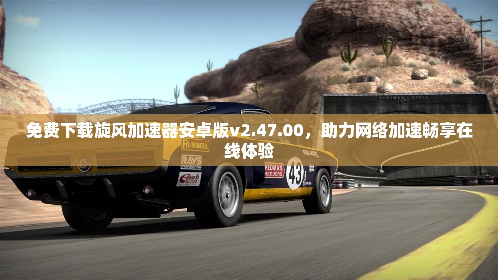 免费下载旋风加速器安卓版v2.47.00，助力网络加速畅享在线体验