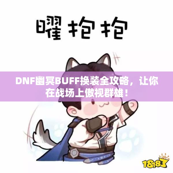 DNF幽冥BUFF换装全攻略，让你在战场上傲视群雄！