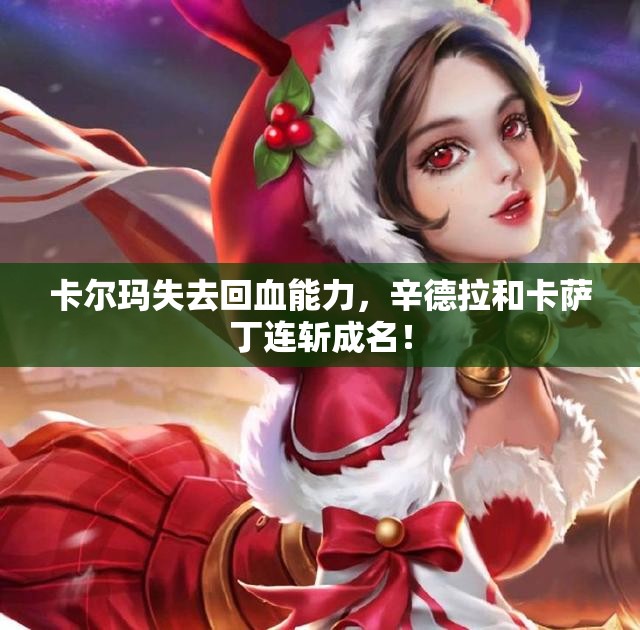 卡尔玛失去回血能力，辛德拉和卡萨丁连斩成名！