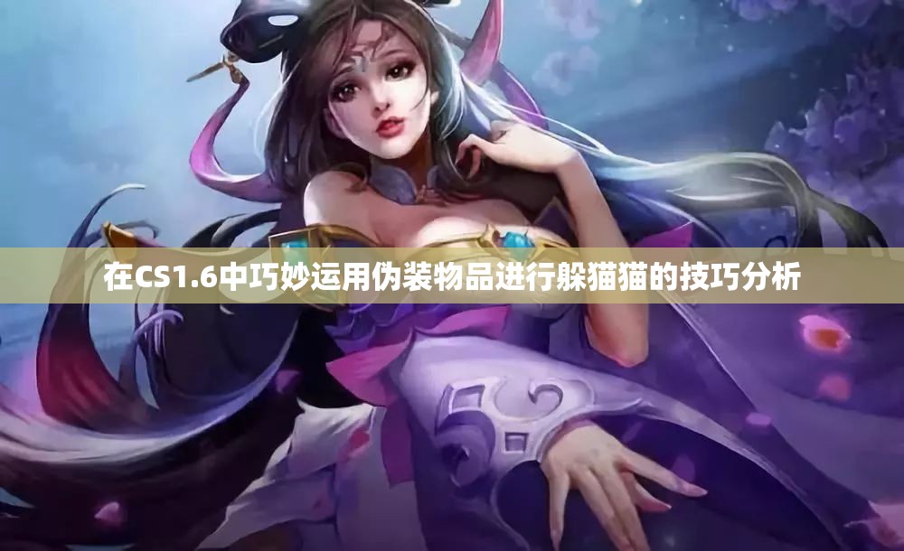 在CS1.6中巧妙运用伪装物品进行躲猫猫的技巧分析