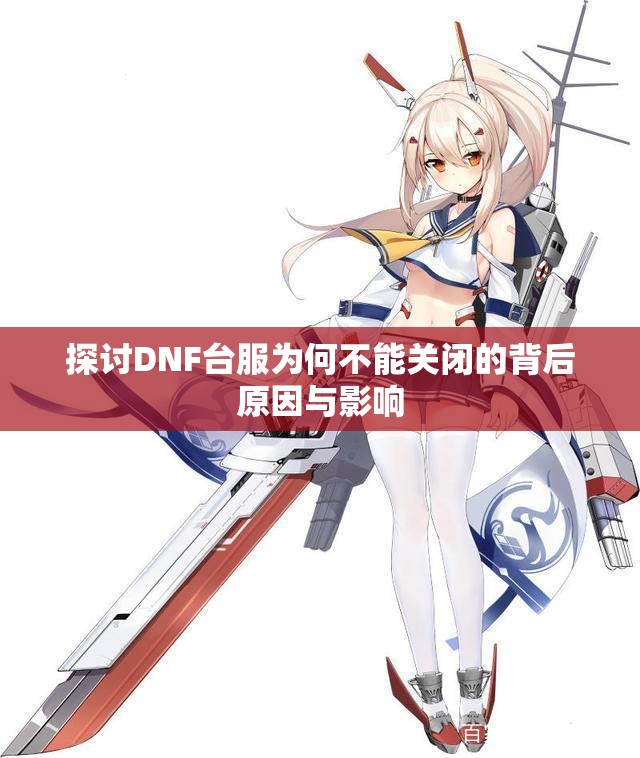 探讨DNF台服为何不能关闭的背后原因与影响