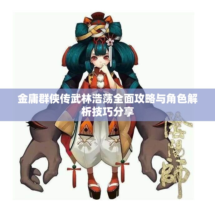 金庸群侠传武林浩荡全面攻略与角色解析技巧分享