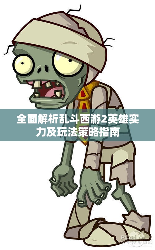 全面解析乱斗西游2英雄实力及玩法策略指南