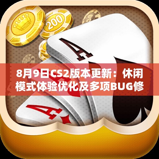 8月9日CS2版本更新：休闲模式体验优化及多项BUG修复详情总结