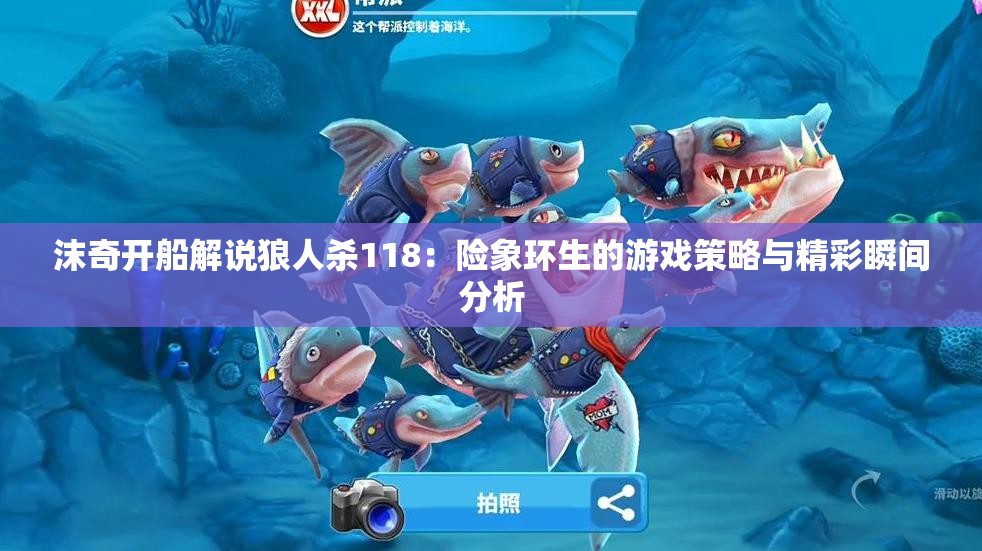 沫奇开船解说狼人杀118：险象环生的游戏策略与精彩瞬间分析