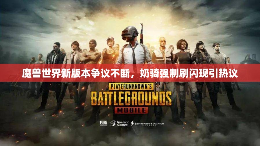 魔兽世界新版本争议不断，奶骑强制刷闪现引热议
