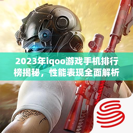 2023年iqoo游戏手机排行榜揭秘，性能表现全面解析