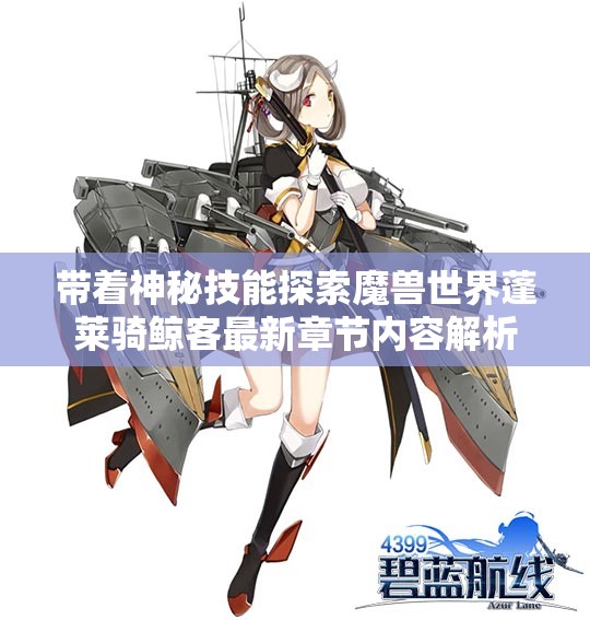 带着神秘技能探索魔兽世界蓬莱骑鲸客最新章节内容解析