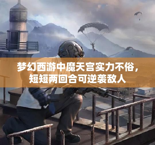 梦幻西游中魔天宫实力不俗，短短两回合可逆袭敌人