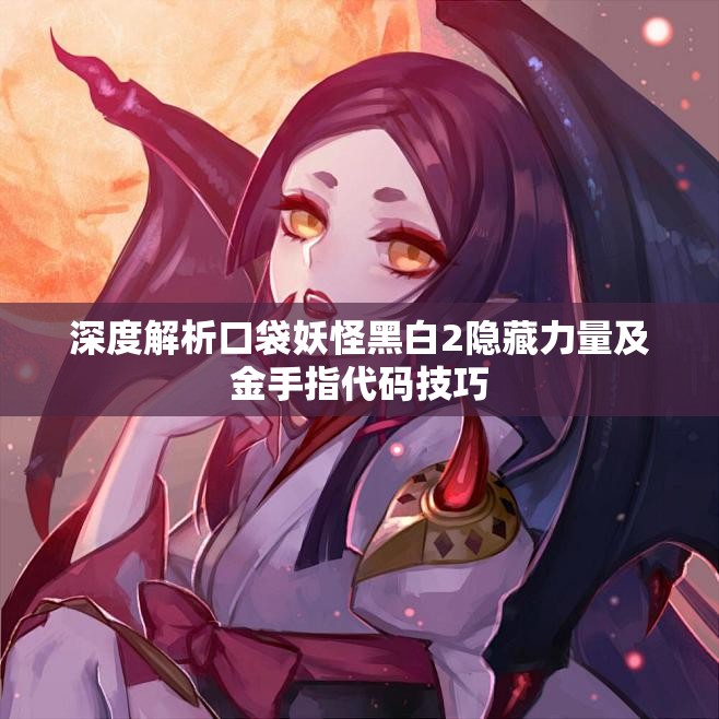 深度解析口袋妖怪黑白2隐藏力量及金手指代码技巧